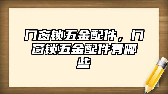 門窗鎖五金配件，門窗鎖五金配件有哪些