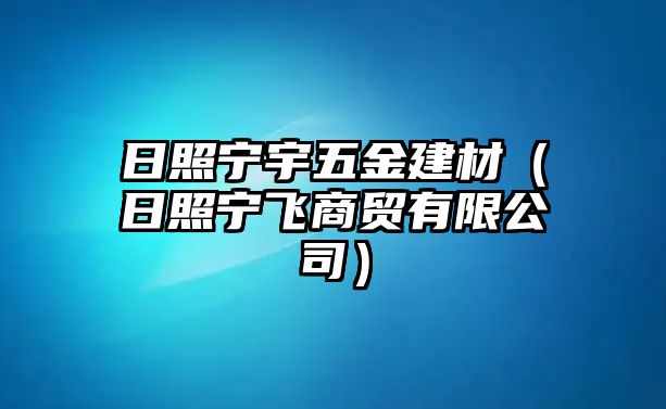 日照寧宇五金建材（日照寧飛商貿有限公司）