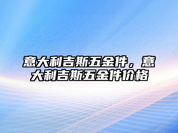 意大利吉斯五金件，意大利吉斯五金件價格