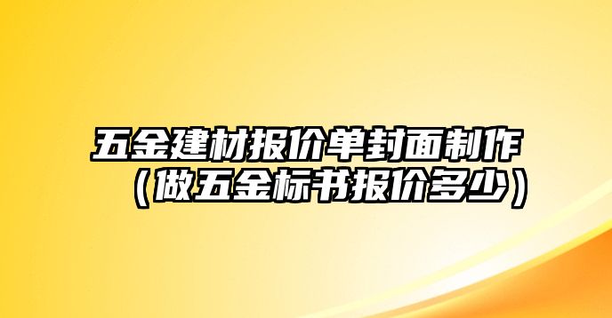 五金建材報價單封面制作（做五金標書報價多少）