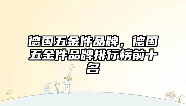 德國五金件品牌，德國五金件品牌排行榜前十名