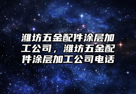 濰坊五金配件涂層加工公司，濰坊五金配件涂層加工公司電話