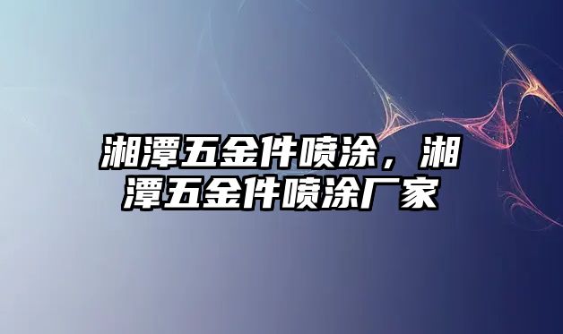 湘潭五金件噴涂，湘潭五金件噴涂廠家