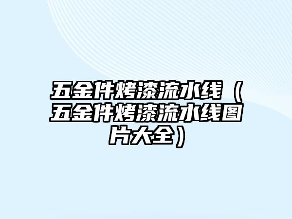 五金件烤漆流水線（五金件烤漆流水線圖片大全）