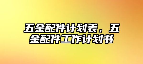 五金配件計劃表，五金配件工作計劃書