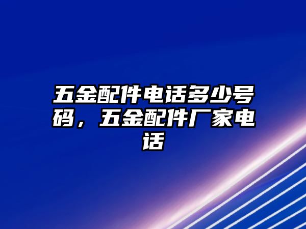 五金配件電話多少號碼，五金配件廠家電話