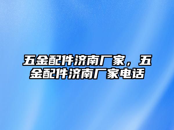 五金配件濟(jì)南廠家，五金配件濟(jì)南廠家電話