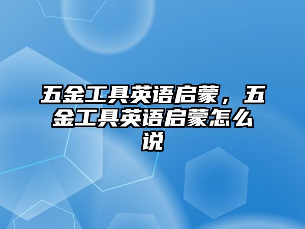 五金工具英語啟蒙，五金工具英語啟蒙怎么說