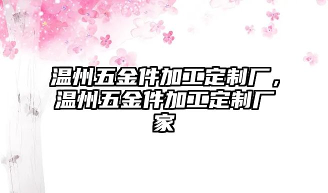 溫州五金件加工定制廠，溫州五金件加工定制廠家