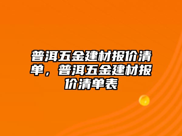 普洱五金建材報價清單，普洱五金建材報價清單表