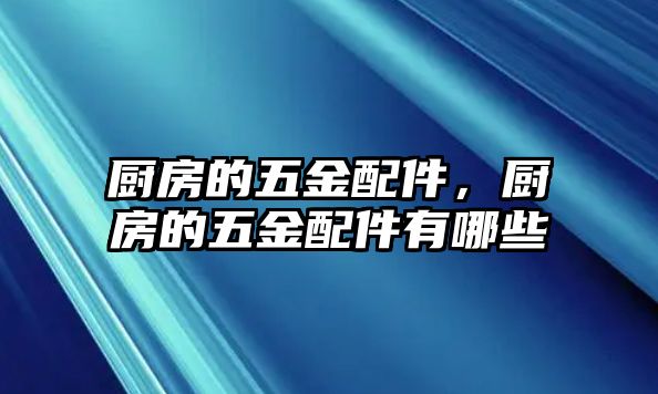 廚房的五金配件，廚房的五金配件有哪些