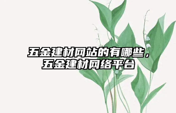 五金建材網站的有哪些，五金建材網絡平臺