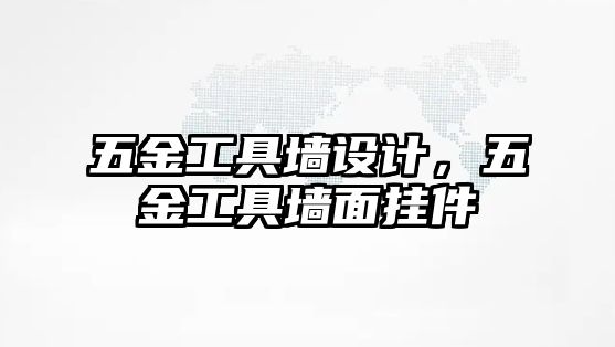 五金工具墻設(shè)計，五金工具墻面掛件