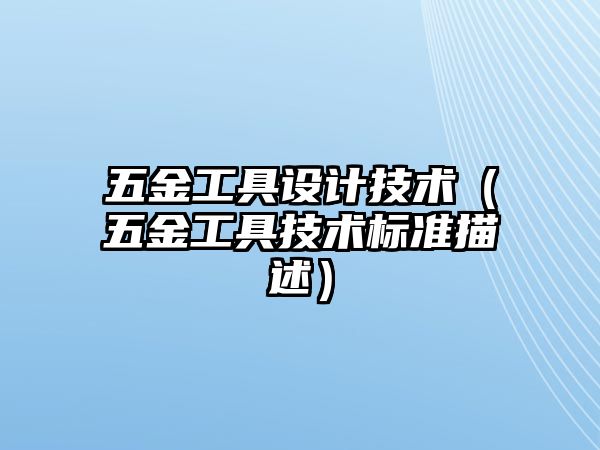 五金工具設計技術（五金工具技術標準描述）