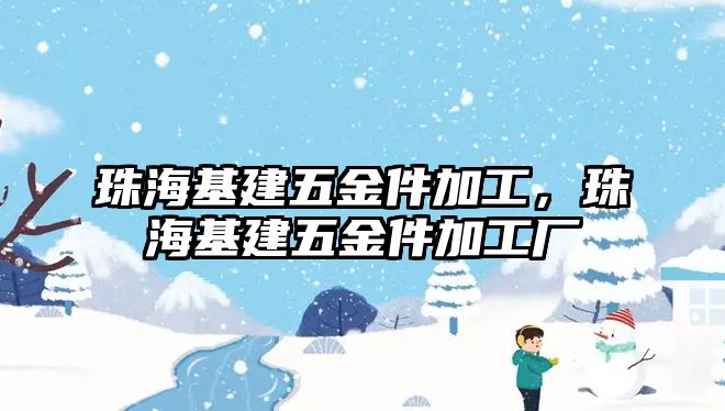 珠海基建五金件加工，珠海基建五金件加工廠