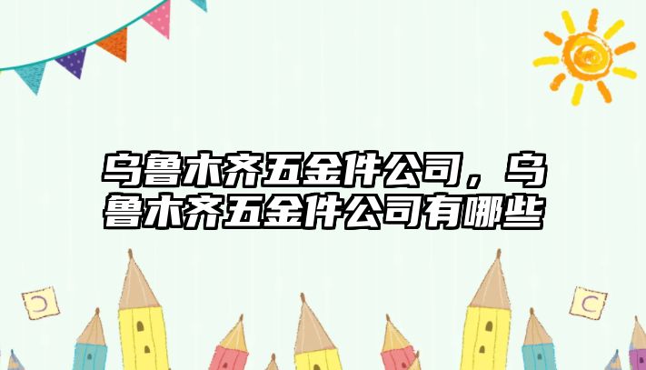 烏魯木齊五金件公司，烏魯木齊五金件公司有哪些