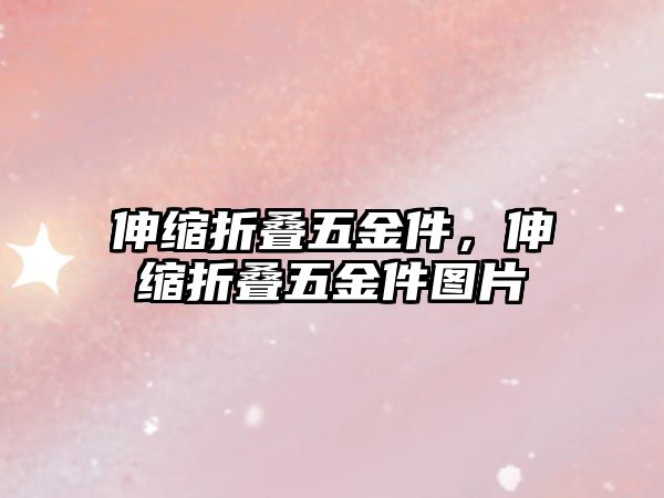 伸縮折疊五金件，伸縮折疊五金件圖片