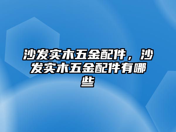 沙發實木五金配件，沙發實木五金配件有哪些