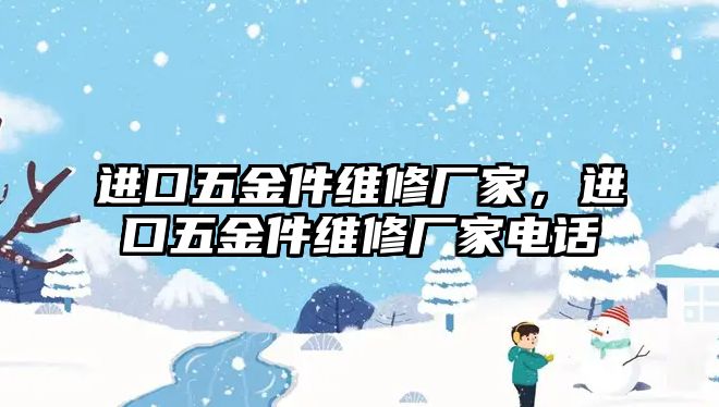 進口五金件維修廠家，進口五金件維修廠家電話