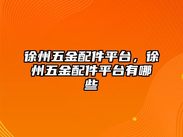 徐州五金配件平臺，徐州五金配件平臺有哪些