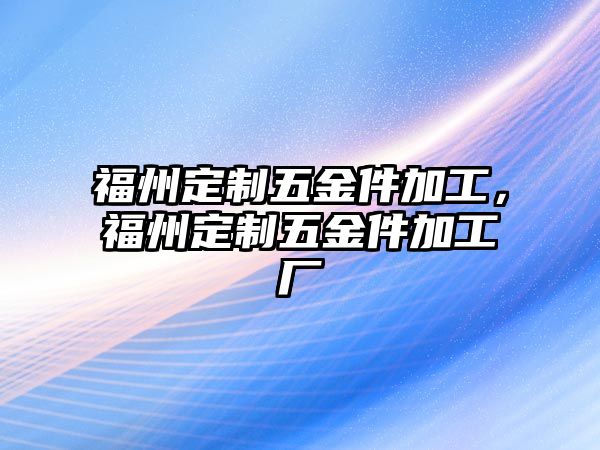 福州定制五金件加工，福州定制五金件加工廠