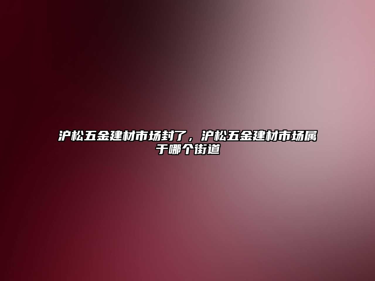 滬松五金建材市場封了，滬松五金建材市場屬于哪個街道