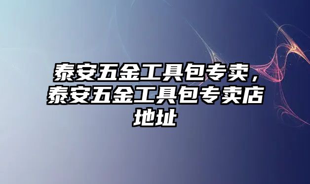 泰安五金工具包專賣，泰安五金工具包專賣店地址