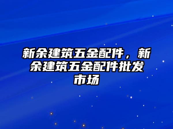 新余建筑五金配件，新余建筑五金配件批發(fā)市場(chǎng)