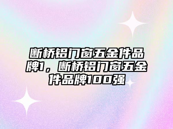 斷橋鋁門窗五金件品牌1，斷橋鋁門窗五金件品牌100強