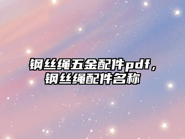 鋼絲繩五金配件pdf，鋼絲繩配件名稱