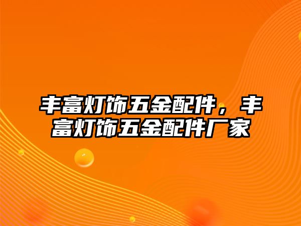 豐富燈飾五金配件，豐富燈飾五金配件廠家