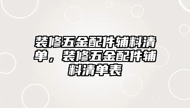 裝修五金配件輔料清單，裝修五金配件輔料清單表