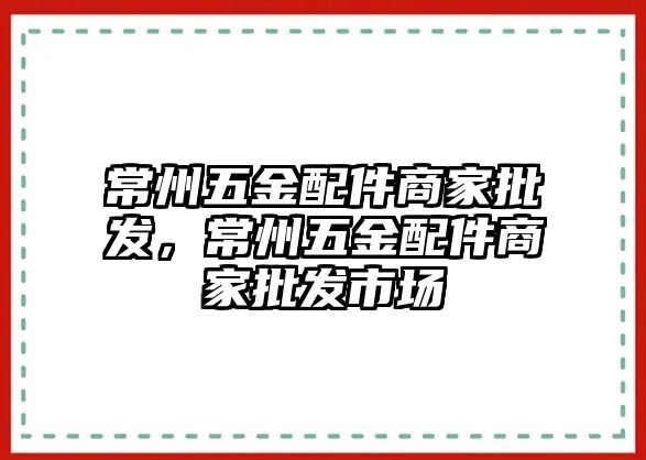 常州五金配件商家批發，常州五金配件商家批發市場