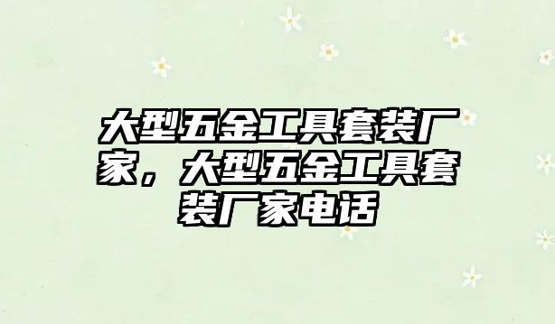 大型五金工具套裝廠家，大型五金工具套裝廠家電話