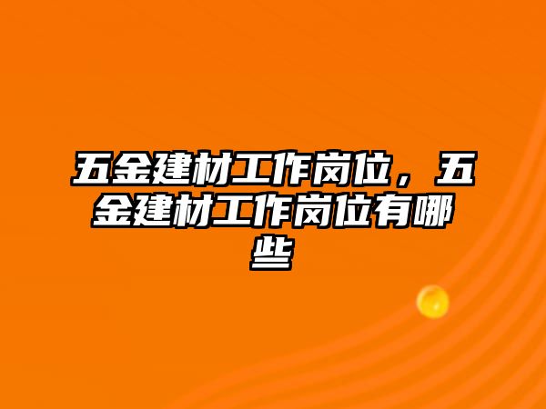 五金建材工作崗位，五金建材工作崗位有哪些