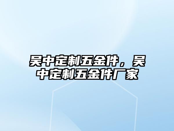 吳中定制五金件，吳中定制五金件廠家