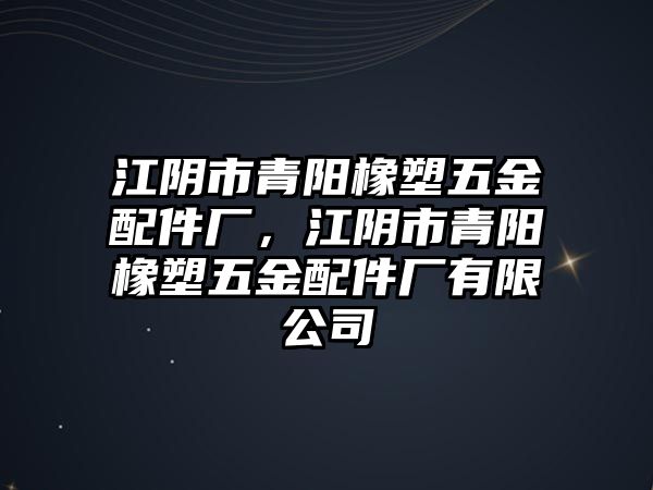 江陰市青陽橡塑五金配件廠，江陰市青陽橡塑五金配件廠有限公司