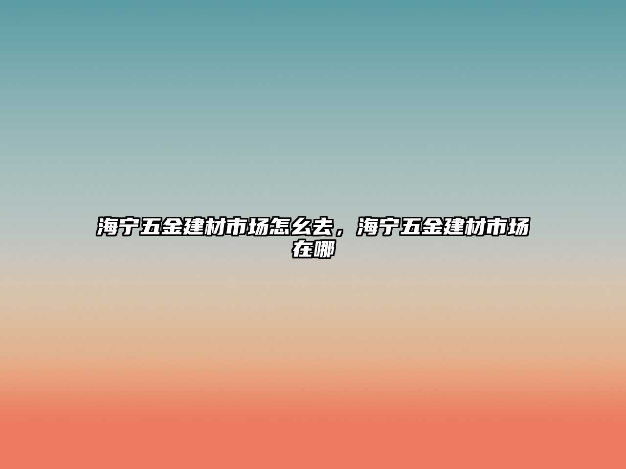 海寧五金建材市場怎幺去，海寧五金建材市場在哪