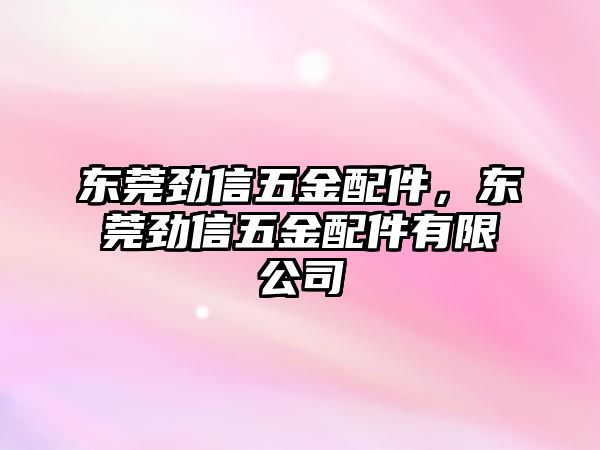 東莞勁信五金配件，東莞勁信五金配件有限公司