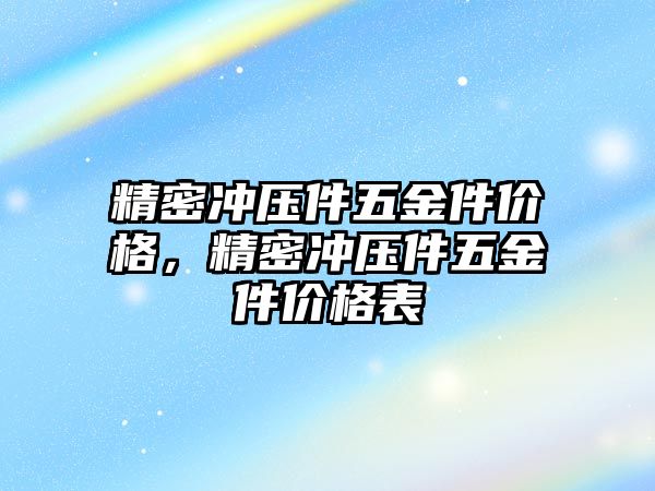 精密沖壓件五金件價格，精密沖壓件五金件價格表