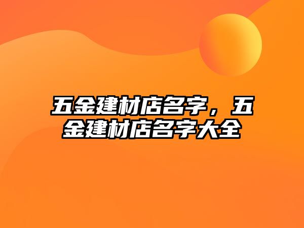 五金建材店名字，五金建材店名字大全