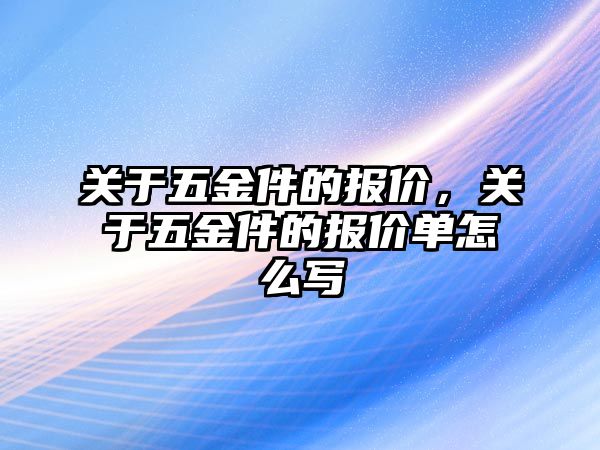 關于五金件的報價，關于五金件的報價單怎么寫