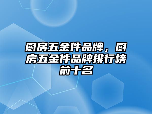 廚房五金件品牌，廚房五金件品牌排行榜前十名