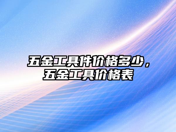 五金工具件價格多少，五金工具價格表