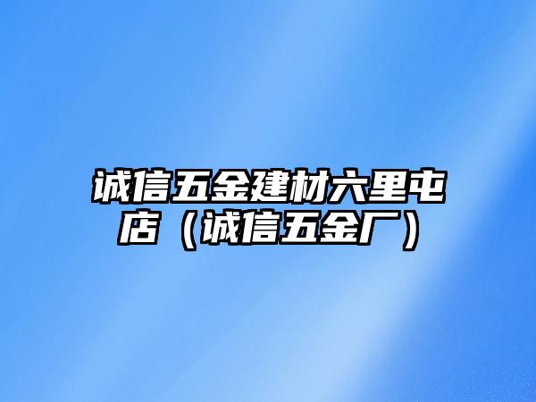 誠信五金建材六里屯店（誠信五金廠）