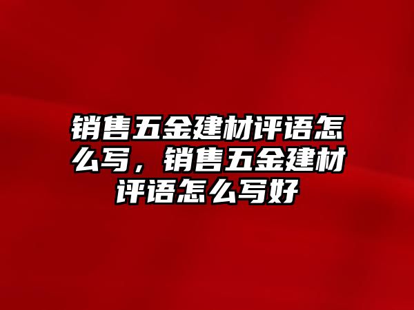 銷售五金建材評(píng)語怎么寫，銷售五金建材評(píng)語怎么寫好