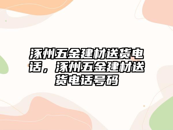 涿州五金建材送貨電話，涿州五金建材送貨電話號碼