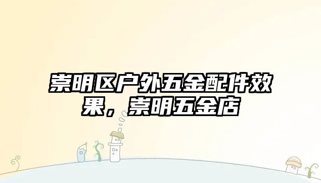 崇明區戶外五金配件效果，崇明五金店