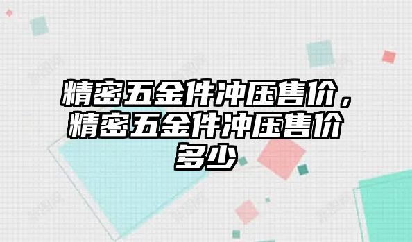 精密五金件沖壓售價，精密五金件沖壓售價多少