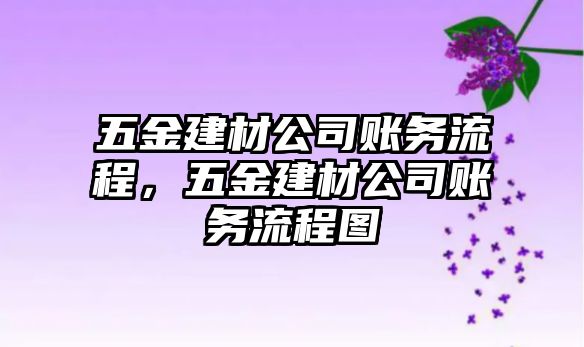 五金建材公司賬務(wù)流程，五金建材公司賬務(wù)流程圖